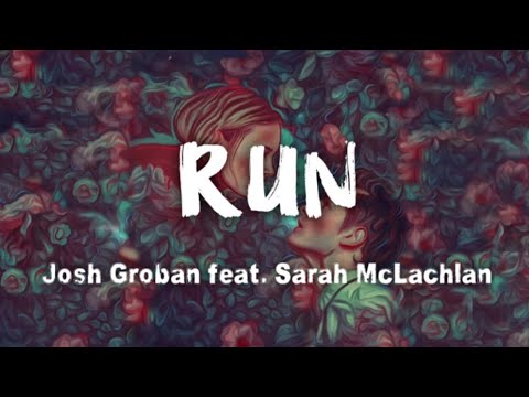 Josh Groban - Run feat. Sarah McLachlan (lyrics)