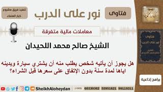 هل يجوز أن يأتيه شخص يطلب منه أن يشتري سيارة ويدينه اياها لمدة سنة بدون الإتفاق على سعرها قبل الشراء image