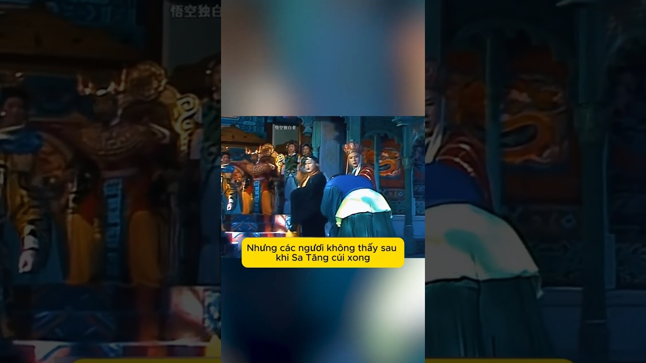 Lý do Sa Tăng phải cúi chào trước khi cãi nhau trong Tây Du Ký