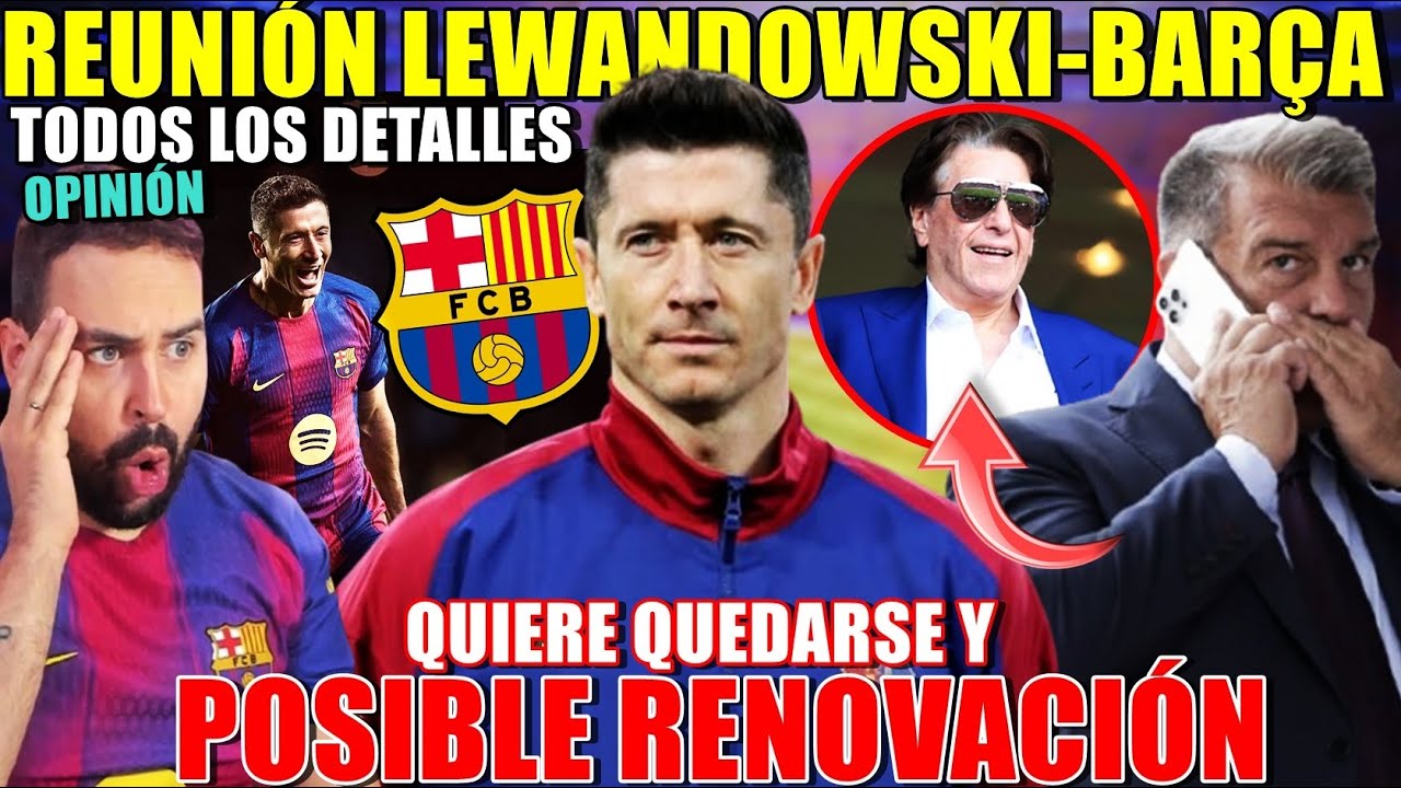 🚨ÚLTIMA HORA: ¡REUNIÓN BARÇA con LEWANDOWSKI! QUIERE QUEDARSE y POSIBLE RENOVACIÓN