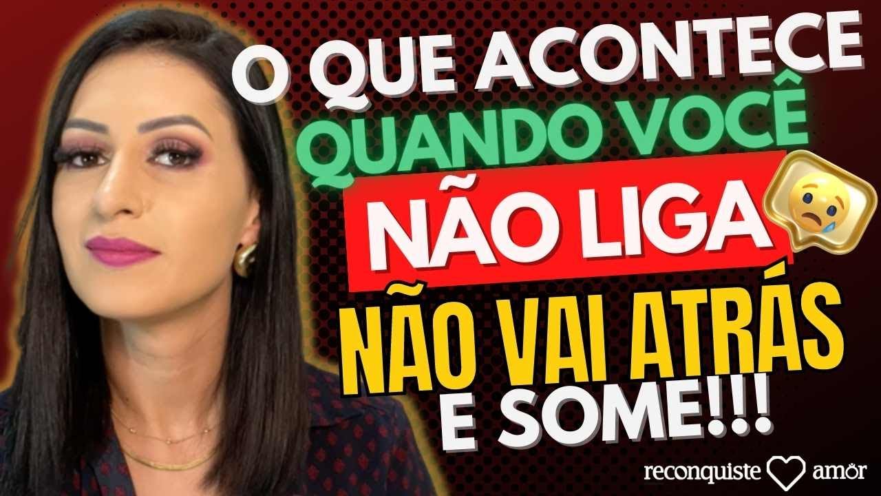 O que acontece quando você NÃO LIGA, NÃO VAI ATRÁS E SOME?