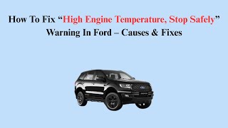 How To Fix “High Engine Temperature, Stop Safely” Warning In Ford – Causes & Fixes