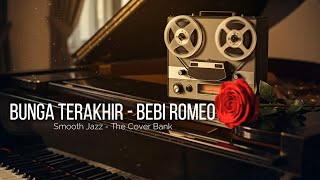 Download lagu Bunga Terakhir - Bebi Romeo I Smooth Jazz Cover by The Cover Bank mp3