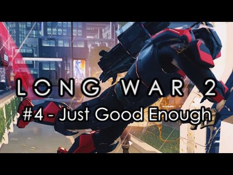 Long War 2 - Legend #4 "Just Good Enough" - XCOM 2 Let's Play: Long War 2 Gameplay Mod