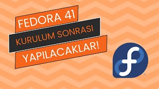 Fedora 41 Kurulumu Sonrası Yapılacaklar