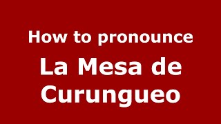 How to pronounce La Mesa De Curungueo