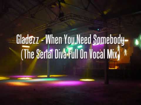Gladezz - When You Need Somebody (The Serial Diva Full On Vocal Mix)