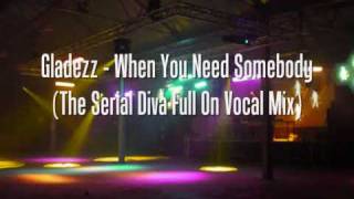 Gladezz - When You Need Somebody (The Serial Diva Full On Vocal Mix)
