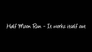 Half Moon Run - It works itself out