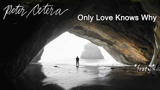 Peter Cetera - Only Love Knows Why