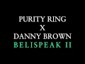 Purity Ring - Belispeak II feat Danny Brown 