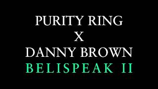 Purity Ring - Belispeak II feat Danny Brown