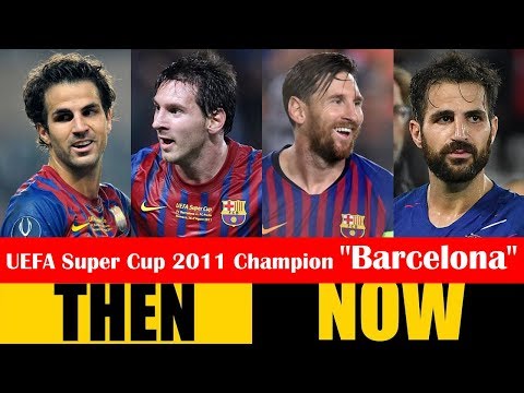 UEFA Super Cup 2011 Champion Barcelona Then and Now 2018 HD