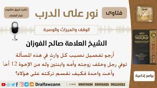 صورة توفي رجل وخلف زوجته وأمه وابنتين وله 12 أخ وأخت واحدة فكيف توزع تركته؟ الشيخ صالح بن فوزان الفوزان