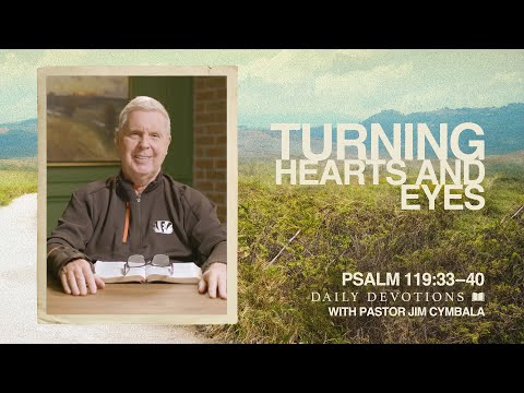 Daily Devotional | Turning Hearts and Eyes | Psalm 119:33–40 | Pastor Jim Cymbala