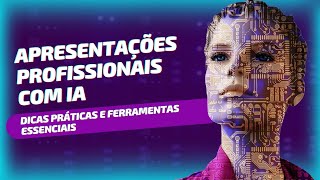 Como Criar Apresentações Profissionais com IA – Dicas Práticas e Ferramentas Essenciais