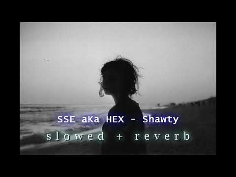 SSE aka HEX - Shawty (s l o w e d + r e v e r b)