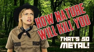 How Nature Will Kill You - THAT'S SO METAL! Episode 6