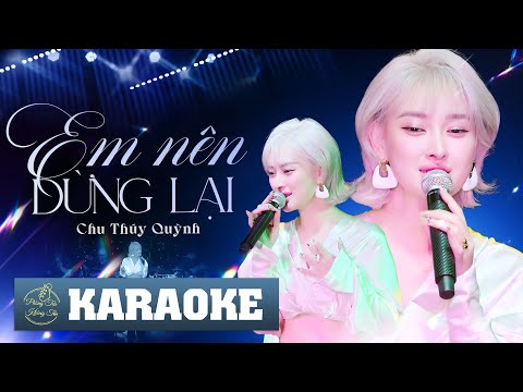 [KARAOKE] EM NÊN DỪNG LẠI - CHU THÚY QUỲNH (LIVE BAND) | BEAT CHUẨN TONE NỮ CỰC HAY
