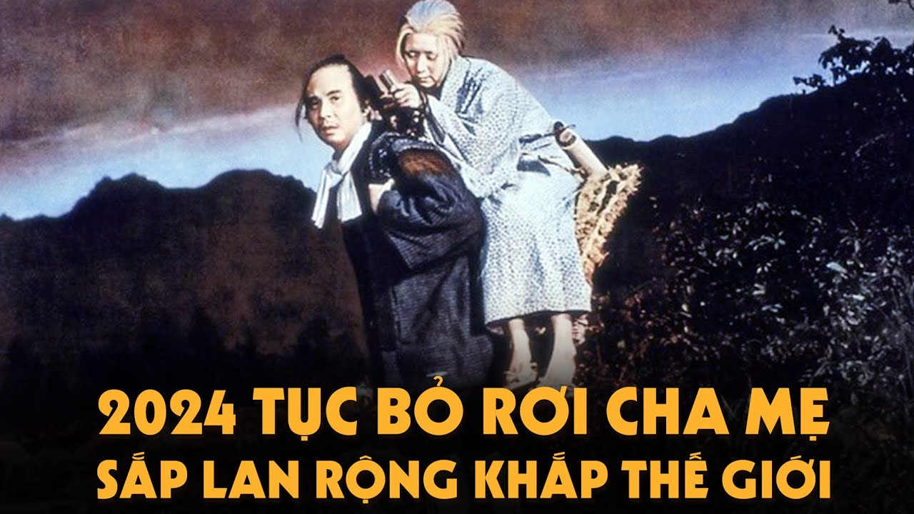 2024 Tục Bỏ Rơi Cha Mẹ Già ở trên Núi đang lan rộng khắp Thế Giới