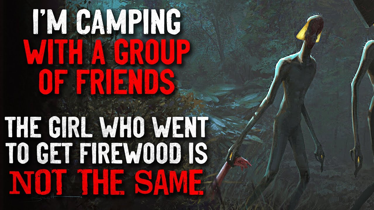 "I’m camping with a group of friends.The girl who left is NOT the same who came back" Creepypasta