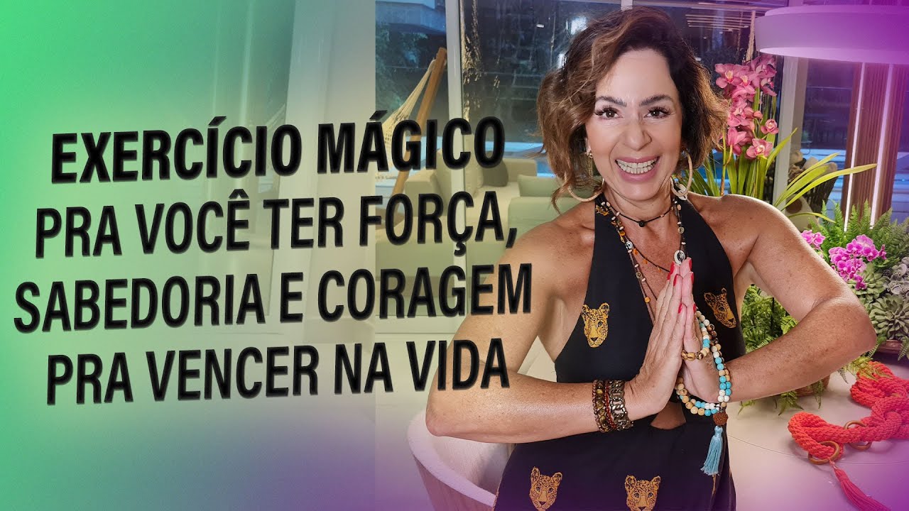 EXERCÍCIO MÁGICO PRA VOCÊ TER FORÇA, SABEDORIA E CORAGEM PRA VENCER NA VIDA