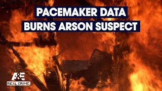 Real Crime: Pacemaker Data Burns Arson Suspect | A&E
