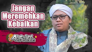 Download lagu Jangan Meremehkan Kebaikan Sekecil Apapun - Abah Sayf Abu Hanifah | Al-BahjahTV mp3