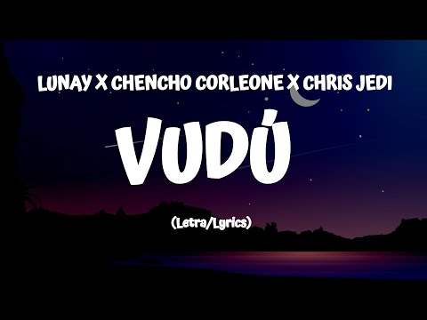 LUNAY X CHENCHO CORLEONE X CHRIS JEDI - VUDÚ (Letra/Lyrics)