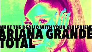 Ariana Grande x Total - What The Dealio With Your Girlfriend