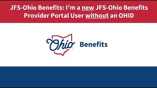 JFS-Ohio Benefits: I'm a New JFS-Ohio Benefits Provider Portal User without an OHID