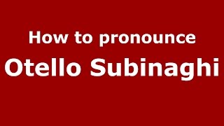 How to pronounce Otello Subinaghi