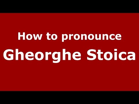 How to pronounce Gheorghe Stoica (Romanian/Romania)  - PronounceNames.com