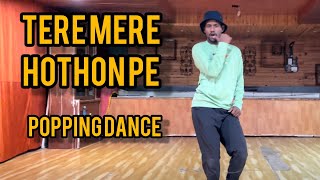 TERE MERE // HOTHON PE // POPPING DANCE 🔥 CHORE