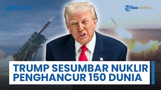 Diklaim Bisa Hancurkan Dunia sampai 150 Kali, Trump Sesumbar Senjata Nuklir AS Sangat Kuat