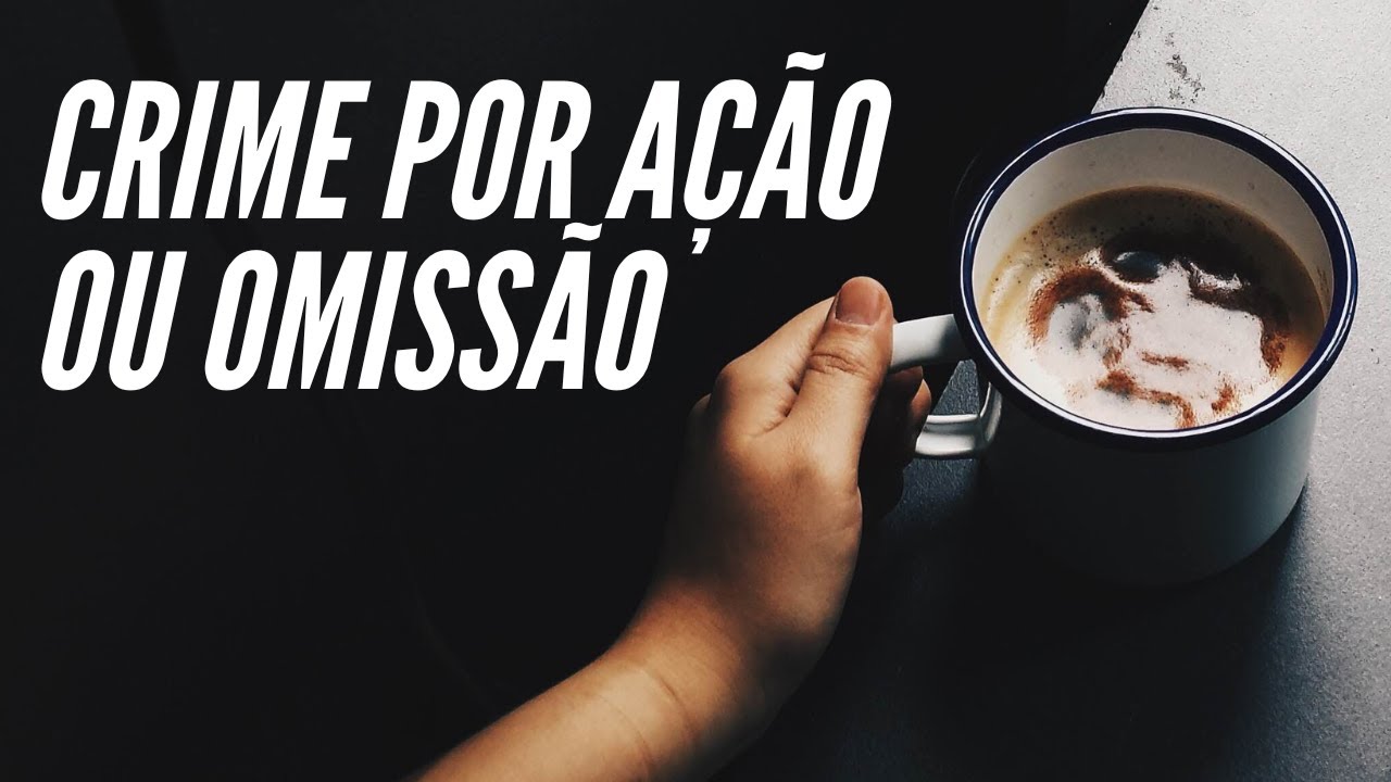 CRIME POR AÇÃO E POR OMISSÃO | Entenda de uma vez por todas a diferença