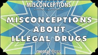 Misconceptions about Illegal Drugs - mental_floss on YouTube (Ep. 37)