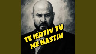 TE IERTIV TU ME NASTIU