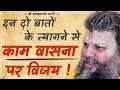 इन दो बातों के त्यागने से काम वासना पर �