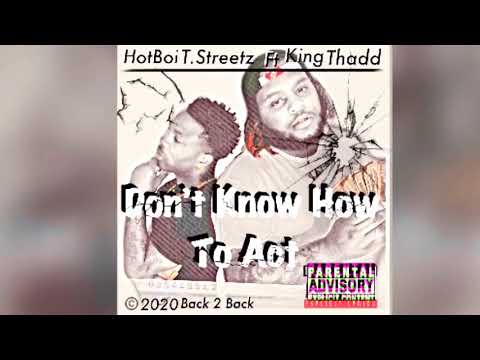 HotBio T.Streetz - Don’t Know How To Act ft King Thadd