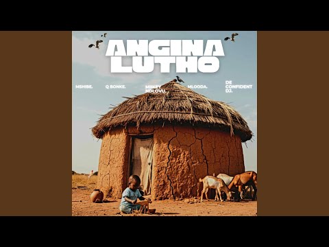 Angina Lutho (feat. Q Bonke, Miikey Ndlovu, Mlooda & De Confident Dj)