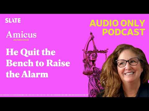 He Quit the Bench to Raise the Alarm | Amicus With Dahlia Lithwick | Law, justice, and the courts