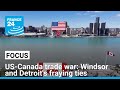 US Canada Trade War Windsor And Detroit S Cross Border Ties Fray Amid Tariffs FRANCE 24 English