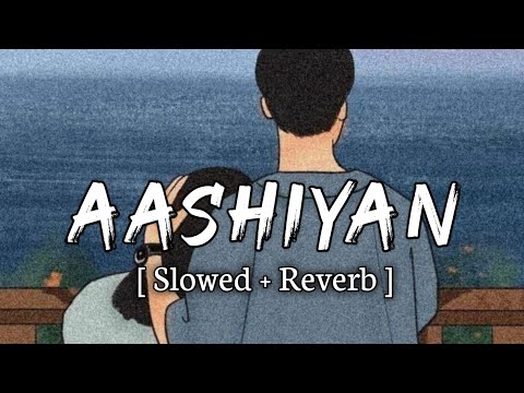 Aashiyan - [ Slowed + Reverb ]  Barfi|Pritam | Nikhil Paul George |Ranbir Kapoor | Lofi mix |