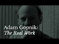 Adam Gopnik on The Real Work – How We Learn & Master New Skills