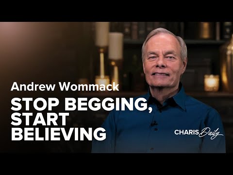 Stop Begging, Start Believing - Andrew Wommack - Charis Daily - Season 7 Ep.9