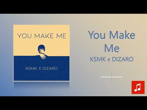 KSMK x DIZARO - You Make Me