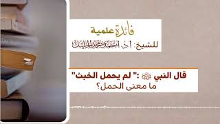 قال النبي ﷺ :( لم يحمل الخبث) ما معنى الحمل image