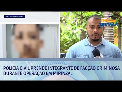 Polícia Civil prende integrante de facção criminosa durante operação em Mirinzal | DEU TRETA