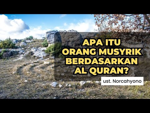 APA ITU ORANG MUSYRIK YANG DISEBUT DI DALAM AL QURAN? ~ Ust. Norcahyono